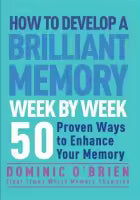 How to Develop a Brilliant Memory Week by Week By Dominic O'Brien