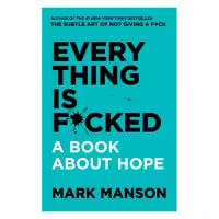 Everything Is Fucked : A Book About Hope By Mark Manson