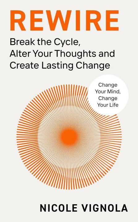 Rewire: Break The Cycle, Alter Your Thoughts And Create Lasting Change (Paperback) By Nicole Vignola