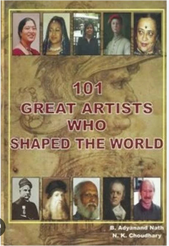 101 Great Artists Who Shaped The World (authentic verified) by B Adyanand Nath
