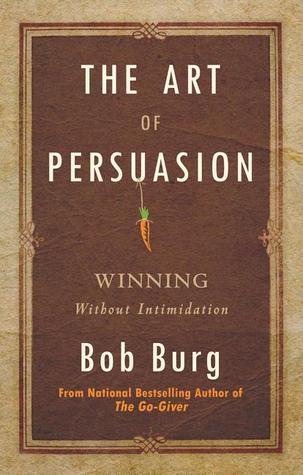 The art of persuasion by bob burg