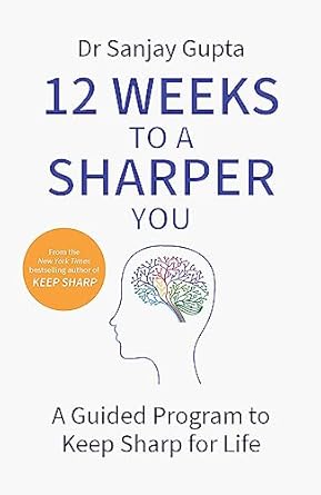 12 Weeks To A Sharper You - A Practical Guide: Build A Better Brain At Any Age: A Guided Program To Keep Sharp For Life (authentic verified) by Dr Sanjay Gupta
