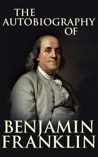 The Autobiography of Benjamin Franklin by Benjamin Franklin