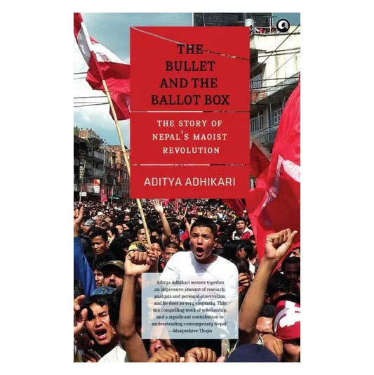 The Bullet And The Ballot Box - The Story Of Nepal'S Maoist Revolution By Aditya Adhikari