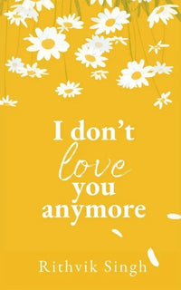 I Don't Love You Anymore (Paperback) By Rithvik Singh