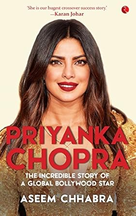 Priyanka Chopra: The Incredible Story of a Global Bollywood Star by Aseem Chhabra (high quality)