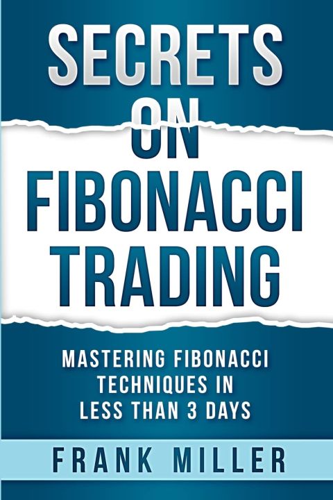 Secrets on Fibonacci Trading: Mastering Fibonacci Techniques by Frank Miller