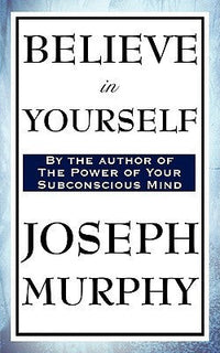 Believe in Yourself by Joseph Murphy