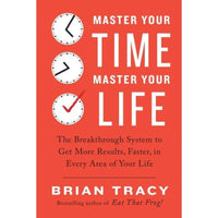 Master Your Time, Master Your Life By Brian Tracy