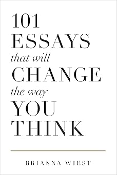 101 Essays That Will Change the Way You Think (Brianna Wiest)