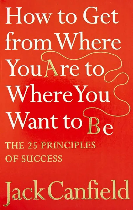 How To Get From Where You Are To Where You Want To Be : The 25 Principles Of Success (Paperback) By Jack Canfield