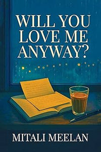 Will You Love Me Anyway by Mitali Meelan