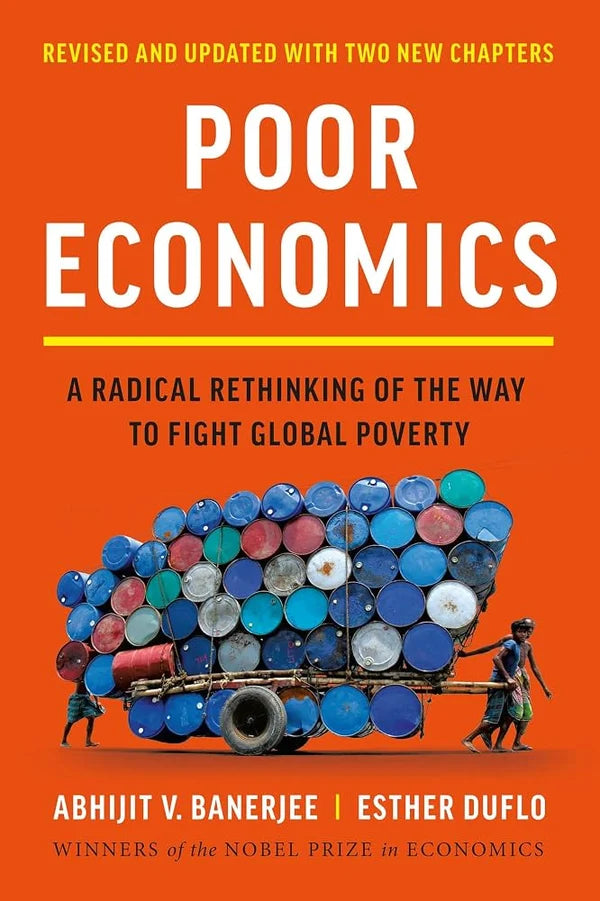 Poor Economics: A Radical Rethinking of the Way to Fight Global Poverty by Abhijit V. Banerjee & Esther Duflo