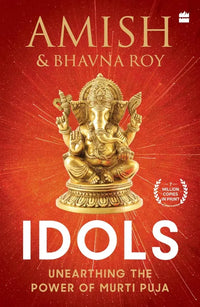 Idols: Unearthing The Power Of Murti Puja (Paperback) By Bhavna Roy & Amish Tripathi