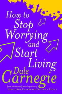 How to Stop Worrying and Start Living by Dale Carnegie