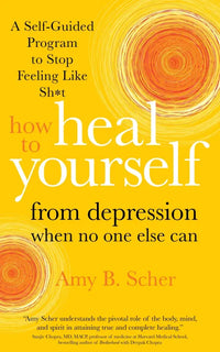 How To Heal Yourself From Depression When No One Else Can By Amy B. Scher