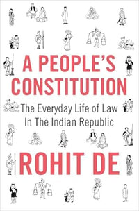 A Peoples Constitution The Everyday Life of Law in the Indian Republic (Authentic Verified) Rohit De
