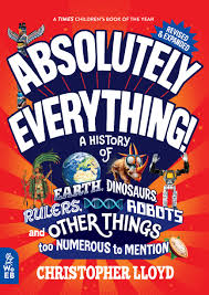 Absolutely Everything: A History of Earth, Dinosaurs, Rulers, Robots, and Other Things Too Numerous to Mention (Authentic Verified) Christopher Lloyd