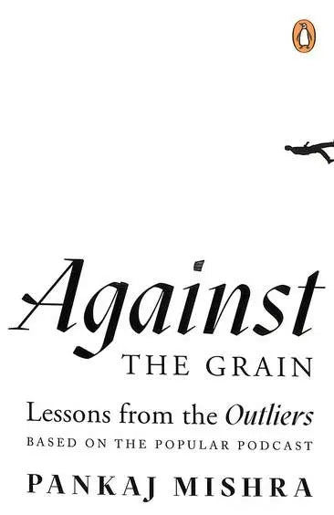 Against the Grain: Lessons from the Outliers (authentic verified) by Pankaj Mishra