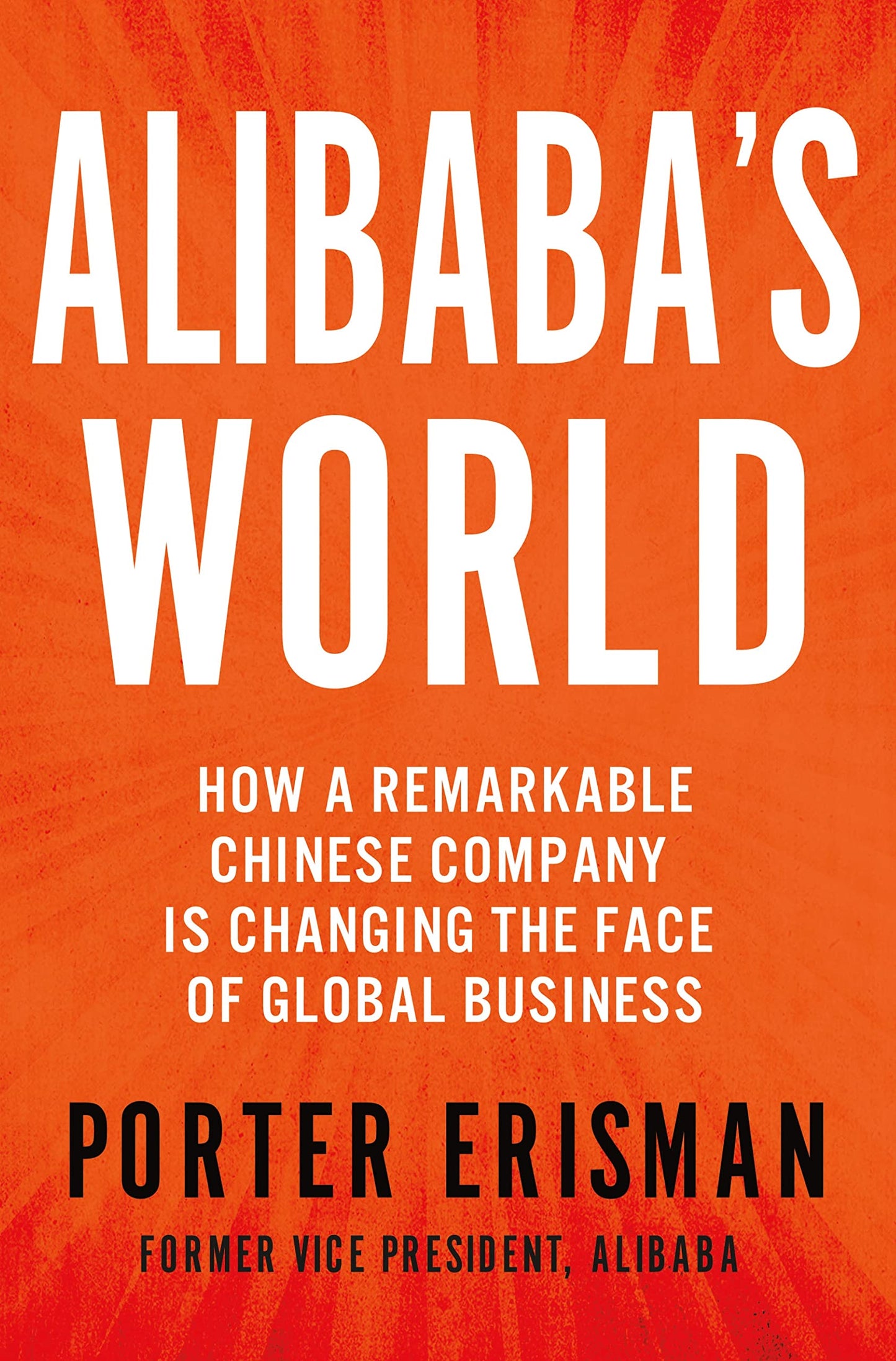 Alibaba's World: How A Remarkable Chinese Company Is Changing The Face Of Global Business (authentic verified) by Porter Erisman