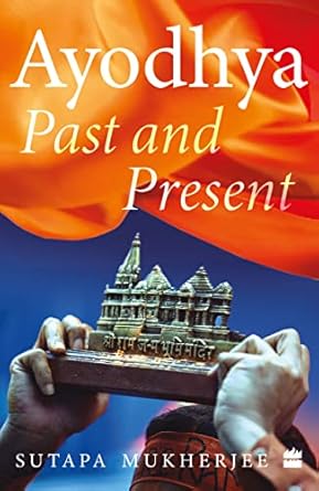 Ayodhya : Past And Present (authentic verified) by Sutapa Mukherjee