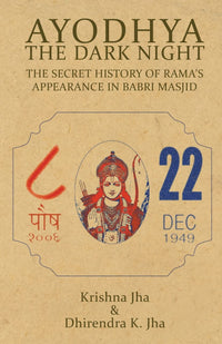 Ayodhya : The Dark Night - The Secret History Of Rama's Appearance In Babri Masjid (authentic verified) by Krishna Jha