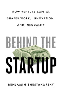 Behind the Startup: How Venture Capital Shapes Work, Innovation, and Inequality (authentic verified) by Benjamin Shestakofsky