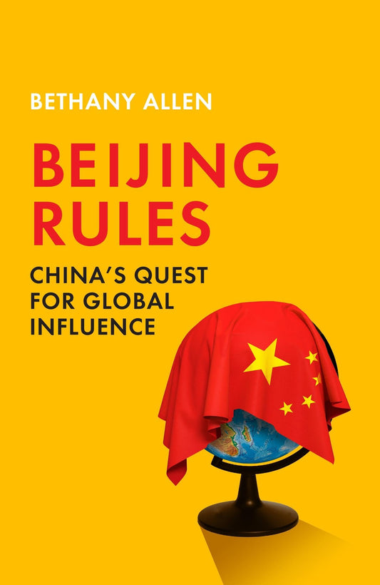 Beijing Rules China's Quest for Global Influence (Authentic Verified) Bethany Allen
