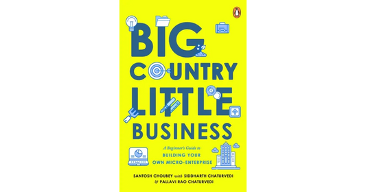 Big Country, Little Business A Beginner? Guide to Building Your Own Micro Enterprise (Authentic Verified) Santosh Choubey, Siddharth Chaturvedi, Pallavi Rao Chaturvedi