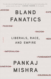 Bland Fanatics: Liberals, Race and Empire (authentic verified) by Pankaj Mishra