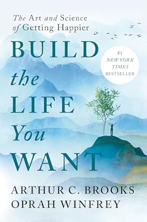 Build the Life You Want by Oprah Winfrey & Arthur C. Brook