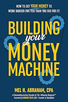 Building Your Money Machine How to Get Your Money to Work Harder for You Than You Did for It (Authentic Verified), Mel H Abraham