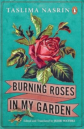 Burning Roses in My Garden: A Collection by Taslima Nasrin