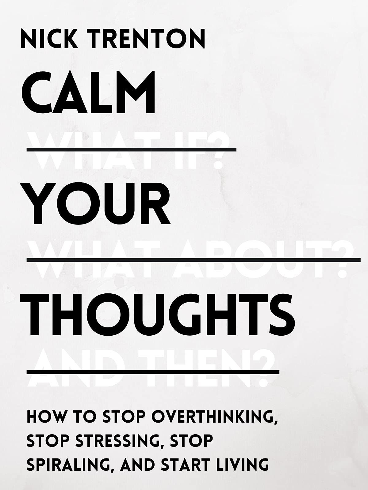 Calm Your Thoughts: Stop Stressing, Stop Spiraling, and Start Living (Authentic Verified) Nick Trenton