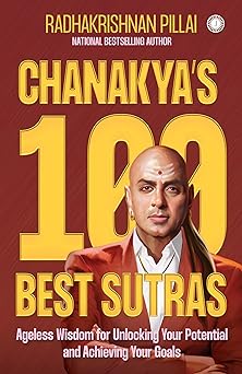 Chanakya?s 100 Best Sutras: Ageless Wisdom for Unlocking Your Potential and Achieving Your Goals by by Radhakrishnan Pillai