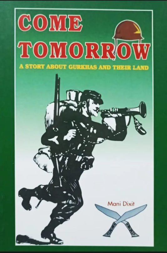 Come Tomorrow: Gurkhas & Their Land (authentic verified), Mani Dixit