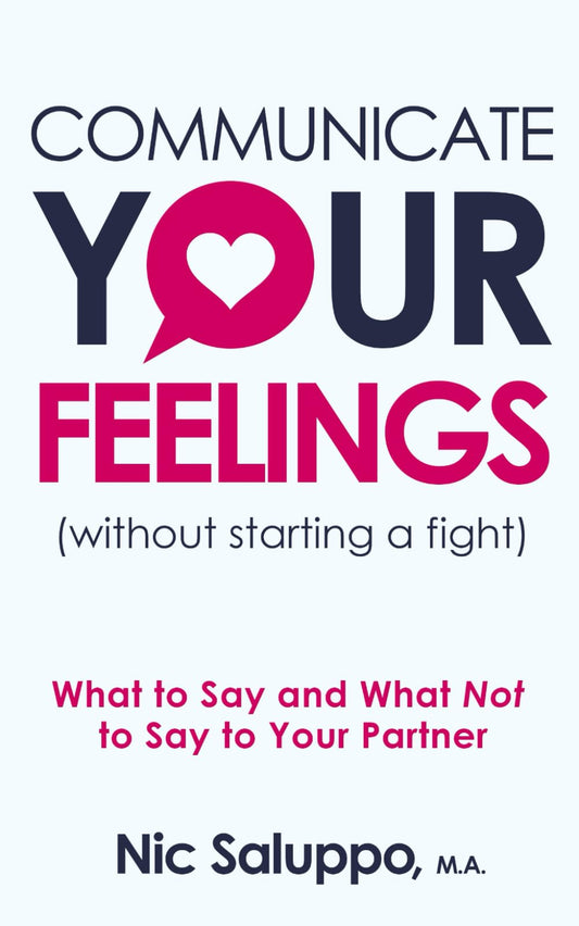 Communicate Your Feelings without starting a fight What to Say and What Not to Say to Your Partner (Authentic Verified), Nic Saluppo