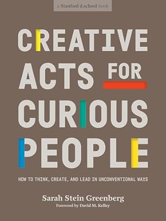 Creative Acts for Curious People: How to Think, Create, and Lead in Unconventional Ways (authentic verified) by Sarah Stein Greenberg