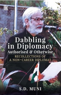 Dabbling in Diplomacy: Authorised & Otherwise, Recollections of a Non-Career Diplomat (authentic verified) by S.D. Muni