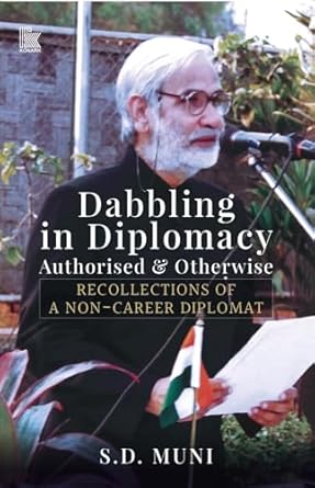 Dabbling in Diplomacy: Authorised & Otherwise, Recollections of a Non-Career Diplomat (authentic verified) by S.D. Muni