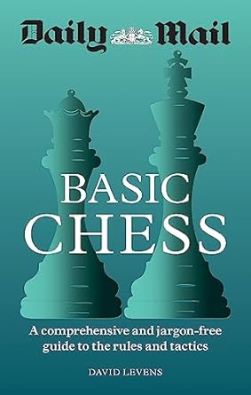 Daily Mail Basic Chess: A comprehensive and jargon-free guide to the rules and tactics by David Levens