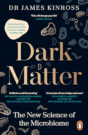 Dark Matter The New Science of the Microbiome (Authentic Verified) James Kinross