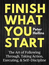 Finish What You Start: The Art of Following Through, Taking Action, Executing, & Self-Discipline (authentic verified) by Peter Hollins