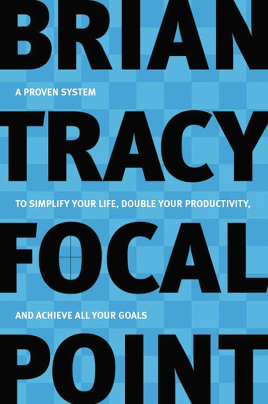 Focal Point : A Proven System to Simplify Your Life, Double Your Productivity, and Achieve All Your Goals (authentic verified) by Brian Tracy