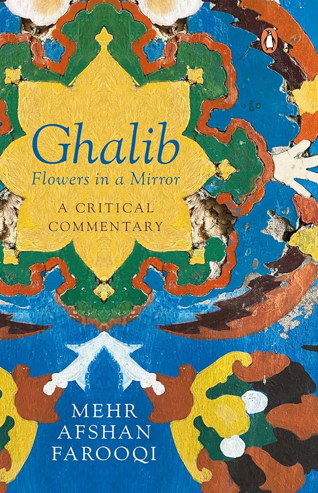 Ghalib : Flowers In A Mirror (authentic verified) by Mehr Afshan Farooqui Mehr Afshan Farooqui