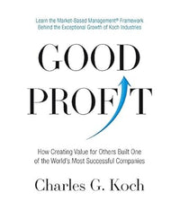 Good Profit: How Creating Value for Others Built One of the World's Most Successful Companies by Charles G. Koch