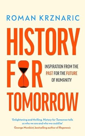 History for Tomorrow Inspiration from the Past for the Future of Humanity (Authentic Verified) Roman Krznaric