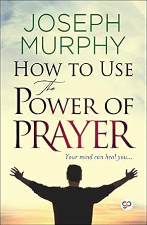 How To Use The Power of Prayer (authentic verified) by Dr. Joseph Murphy