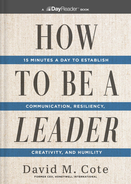 How to Be a Leader: 15 Minutes a Day to Establish Communication, Resiliency, Creativity, and Humility (authentic verified) by David M. Cote