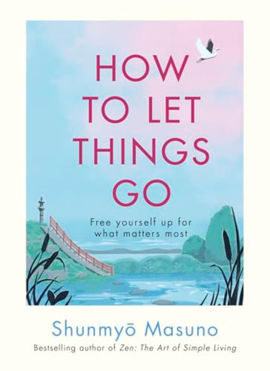 How to Let Things Go Free Yourself Up for What Matters Most (Authentic Verified), Shunmyo Masuno